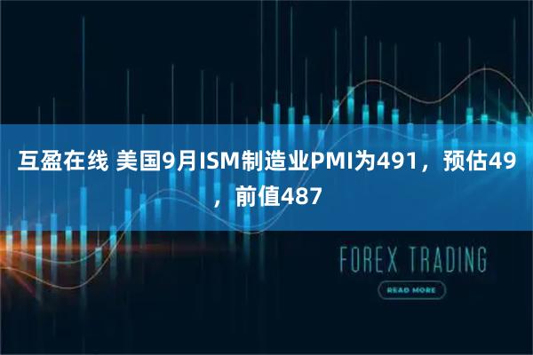 互盈在线 美国9月ISM制造业PMI为491，预估49，前值487